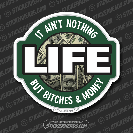 Life Nothing but Bitches and Money - Funny Sticker