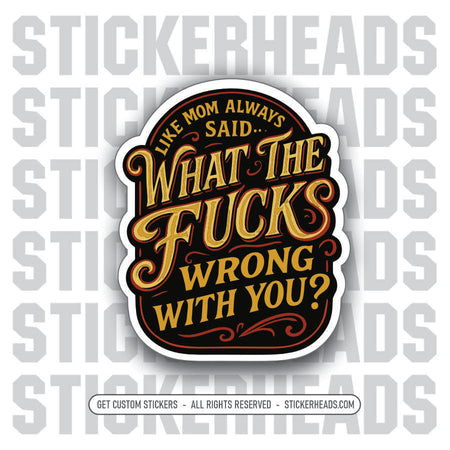 LIKE MOM ALWAYS SAID WHAT THE FUCKS WRONG WITH YOU  -  Union Mic Funny Sticker