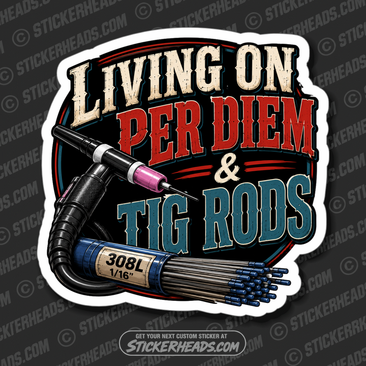LIVING ON PER DIEM AND TIG RODS -  welder welding sticker