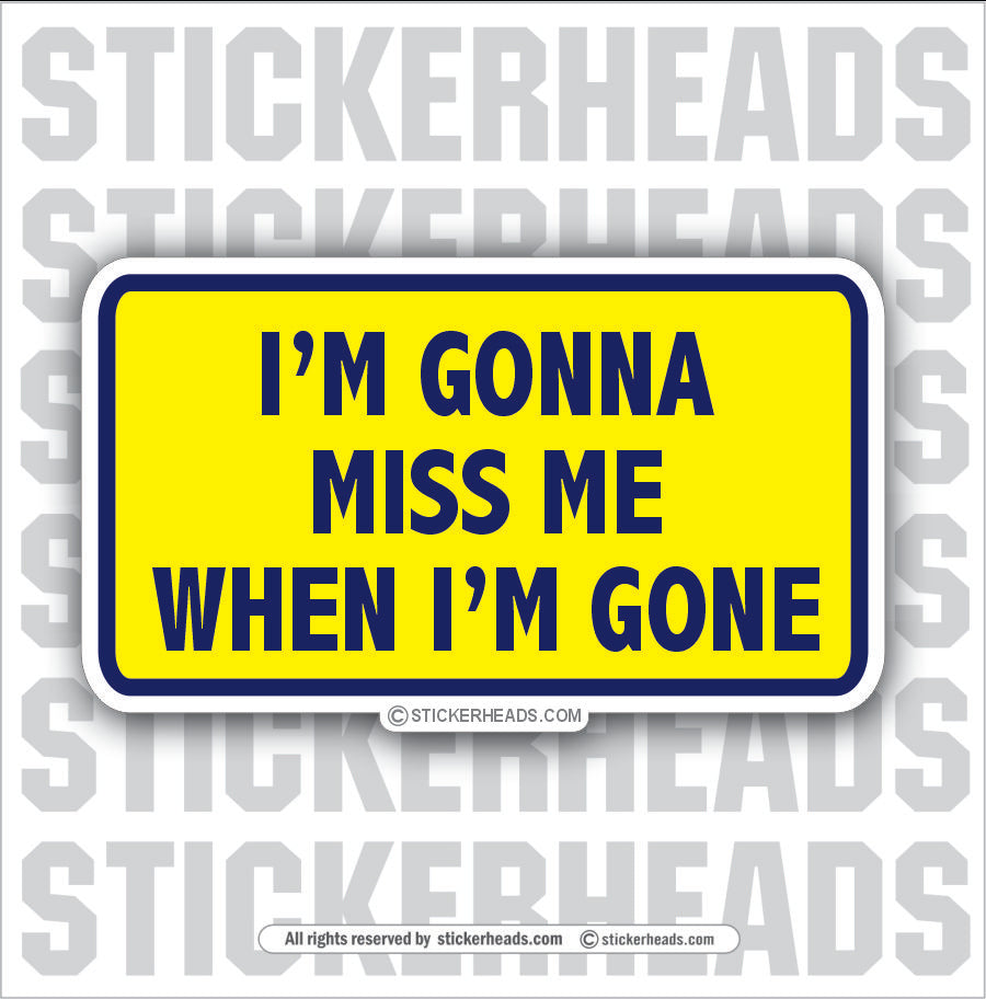 I'm Gonna Miss Me When I'm Gone - Attitude Sticker