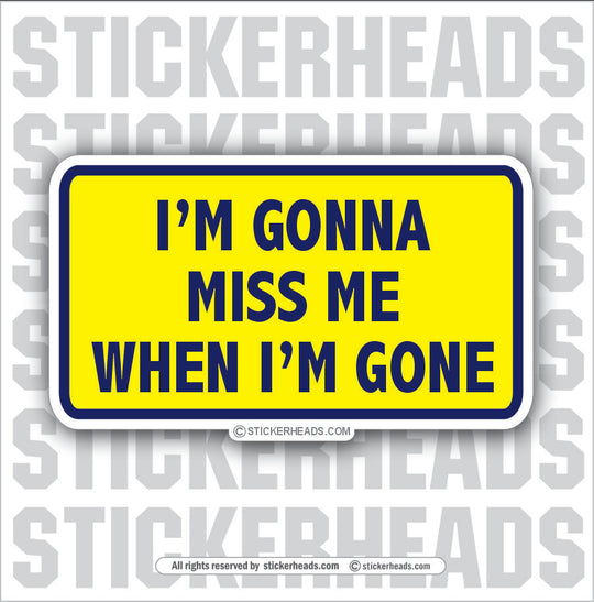 I'm Gonna Miss Me When I'm Gone - Attitude Sticker