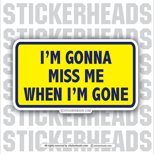 I'm Gonna Miss Me When I'm Gone - Attitude Sticker