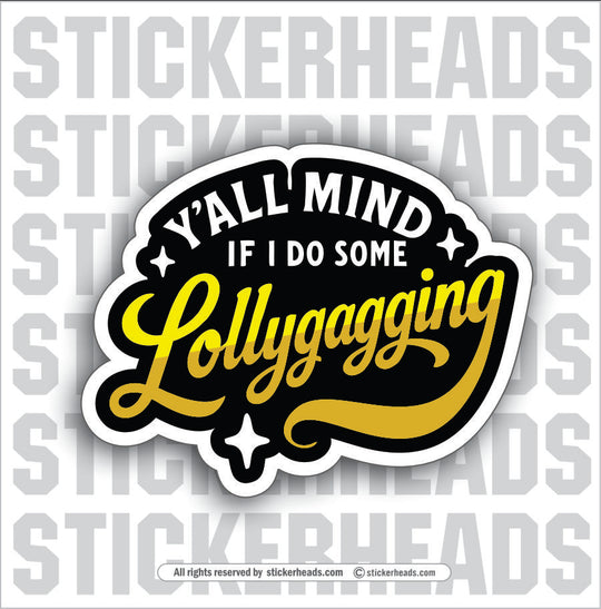 Y'ALL MIND IF I DO SOME LOLLYGAGGING - WORK FUNNY Union Sticker