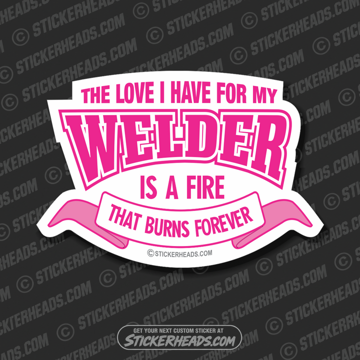 Love I Have For My Welder Burns Forever  - welding weld sticker