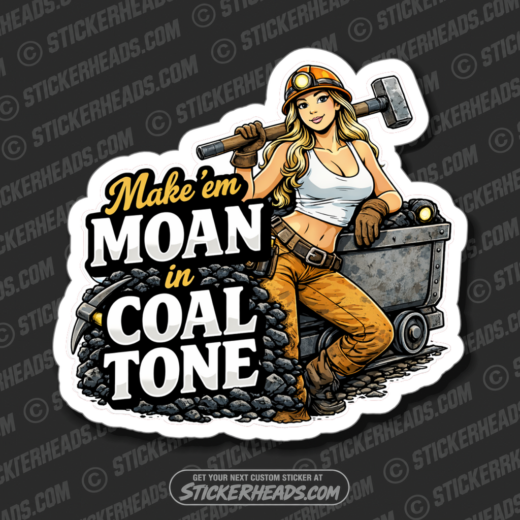 MAKE THEM MOAN IN COAL TONE  - Coal Miners Mining Sticker