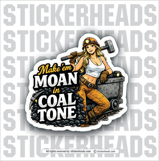 MAKE THEM MOAN IN COAL TONE  - Coal Miners Mining Sticker