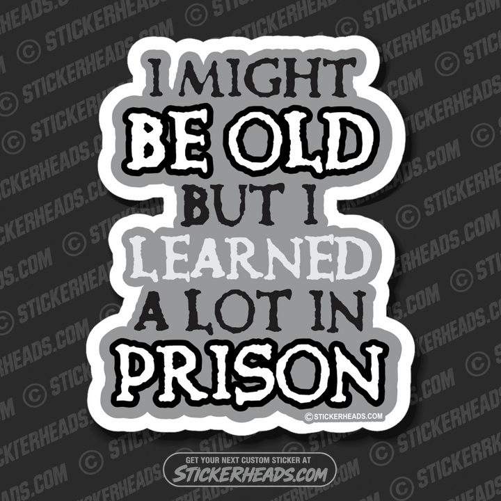 I might be OLD but I learned a lot in PRISON   - Funny Work - Sticker
