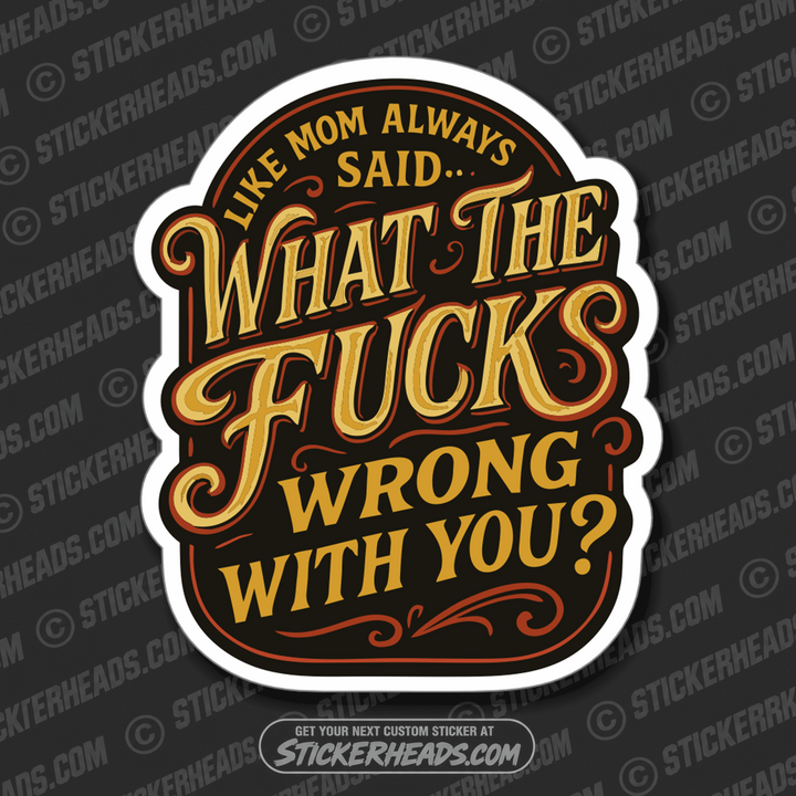 LIKE MOM ALWAYS SAID WHAT THE FUCKS WRONG WITH YOU  -  Union Mic Funny Sticker