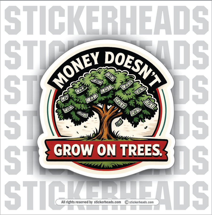 MONEY DOESN'T GROW IN TREES - PARENT SAYINGS - Misc Funny Sticker