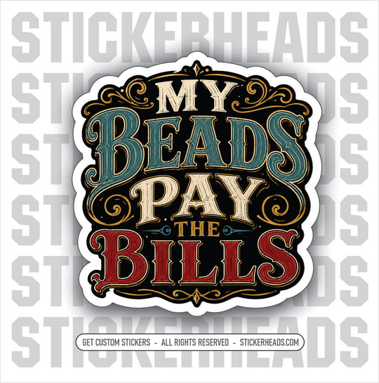MY BEADS PAY THE BILLS -  welder welding sticker