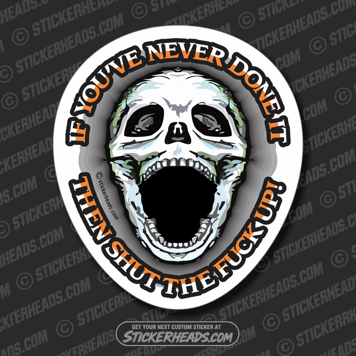 If you've never done it THEN SHUT THE FUCK UP! - Work Job  - Sticker