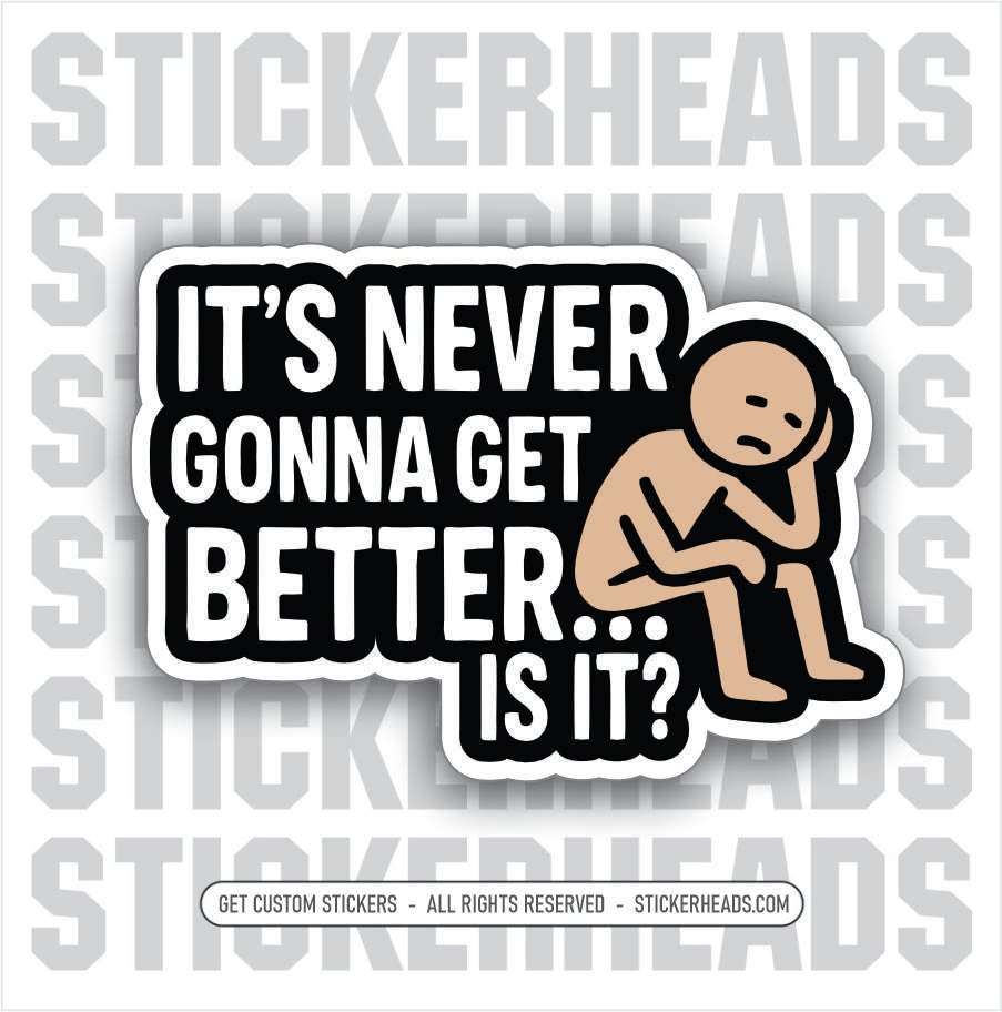 IT'S NEVER GONNA GET BETTER...IS IT? - Work Union Mic Funny Sticker