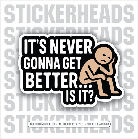 IT'S NEVER GONNA GET BETTER...IS IT? - Work Union Mic Funny Sticker