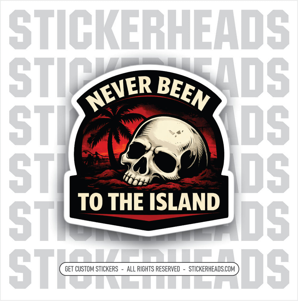 NEVER BEEN TO THE ISLAND - SKULL - Funny Sticker