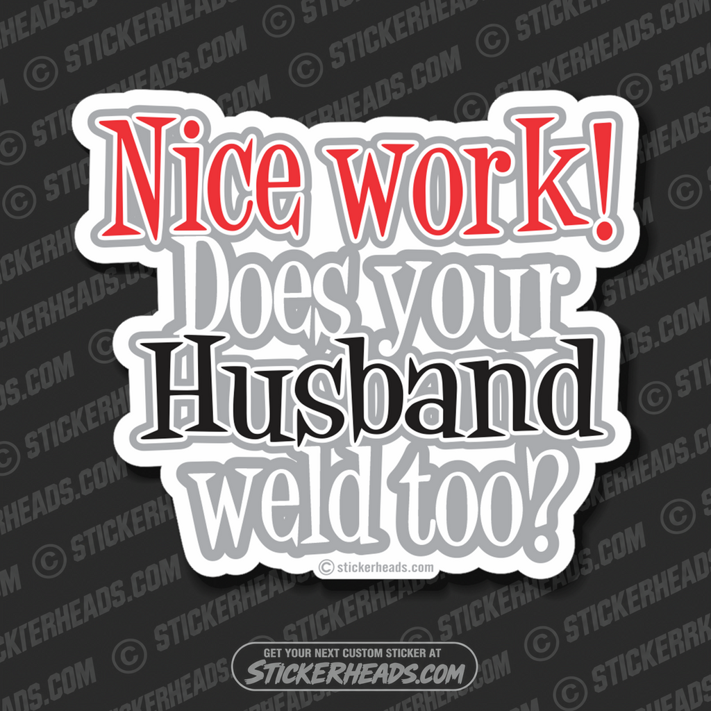 Nice Work Does Your HUSBAND WELD TOO? - welding weld sticker
