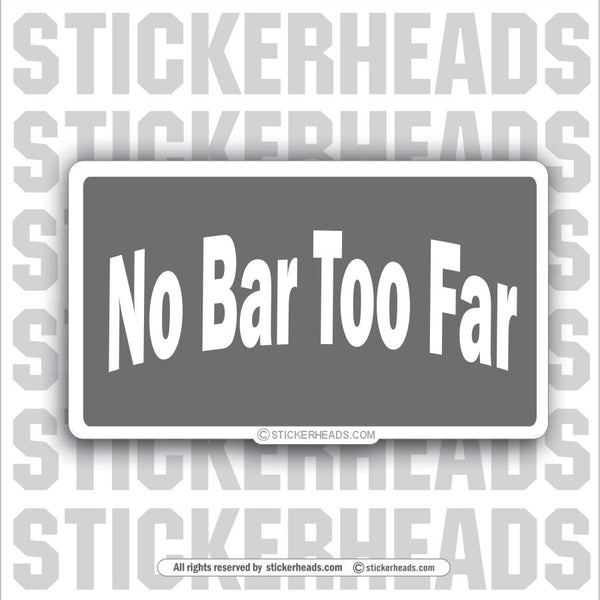 No Bar Too Far - Attitude Sticker