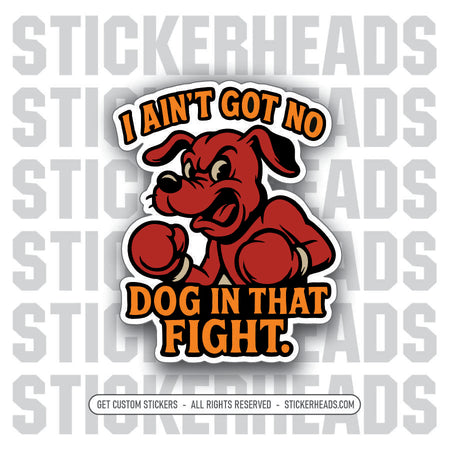 I AINT GOT NO DOG IN THAT FIGHT -  Union Mic Funny Sticker