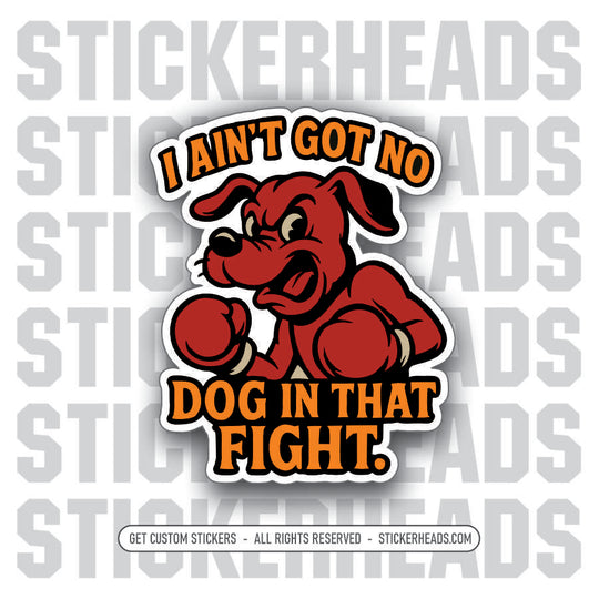 I AINT GOT NO DOG IN THAT FIGHT -  Union Mic Funny Sticker