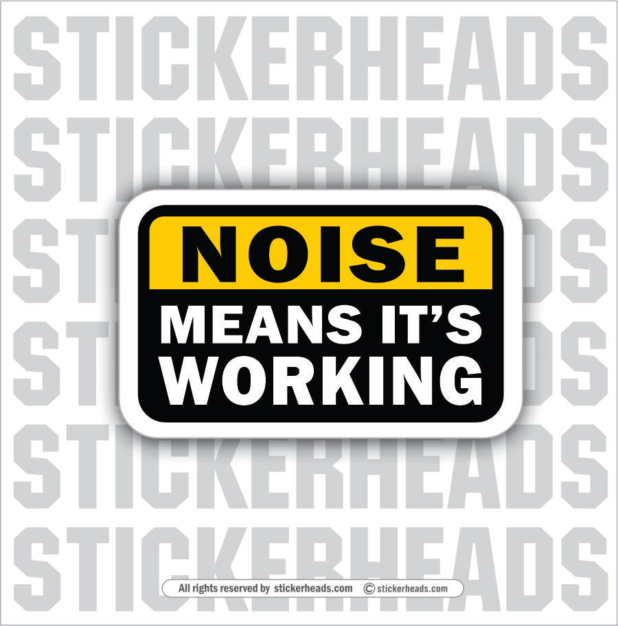 NOISE MEANS ITS WORKING - Funny Work Misc Sticker
