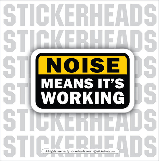 NOISE MEANS ITS WORKING - Funny Work Misc Sticker