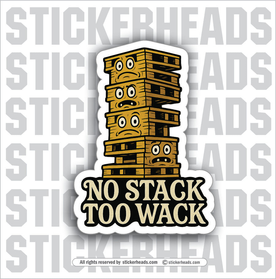 NO STACK TOO WACK - Forklift Operator Sticker