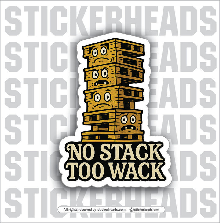 NO STACK TOO WACK - Forklift Operator Sticker