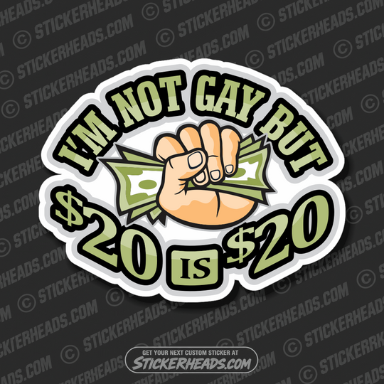I'm Not GAY but $20 is $20 - Twenty Dollars  - Funny Sticker