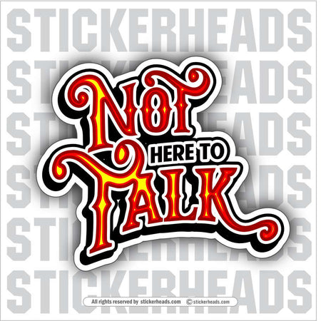 NOT HERE TO TALK  -  Work Job Sticker