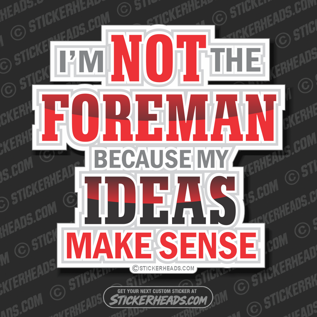 I'm Not The FOREMAN My IDEAS MAKE Sense    - Work Job Sticker