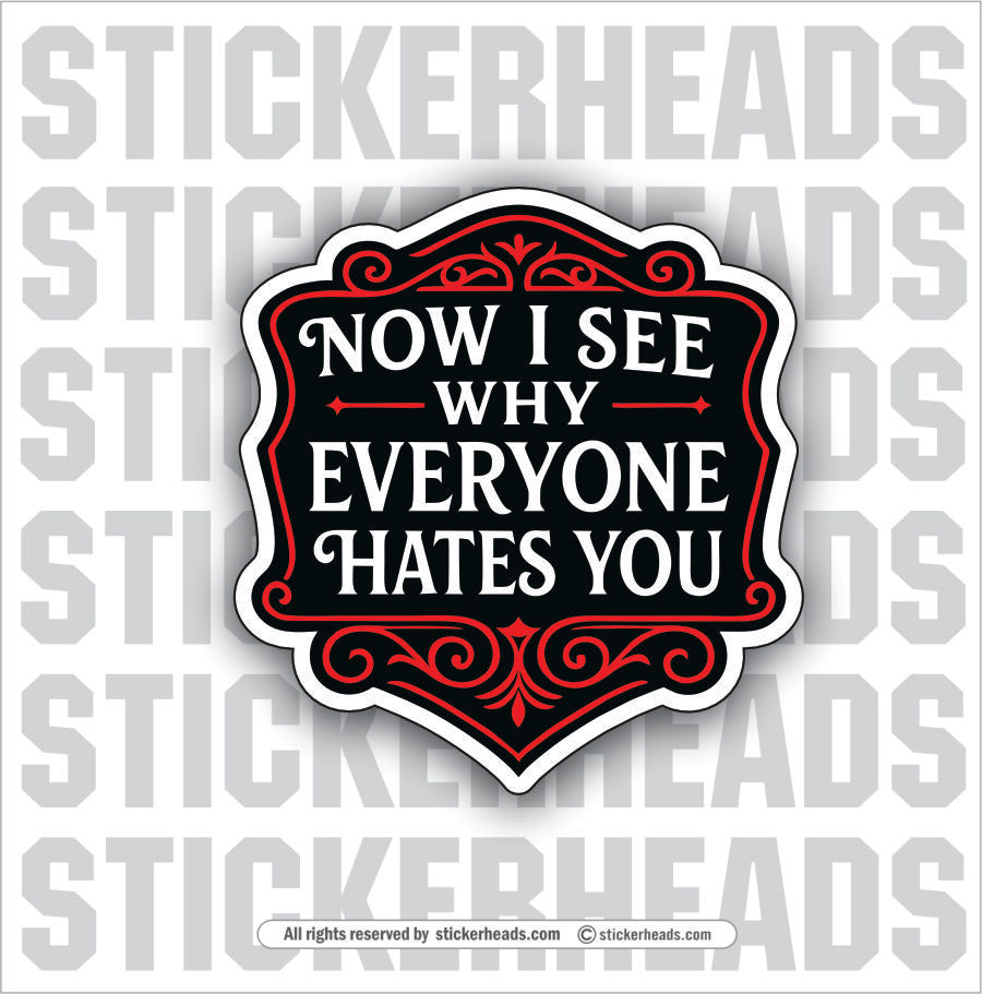 NOW I SEE EVERYONE HATES YOU - Funny Work Misc Sticker