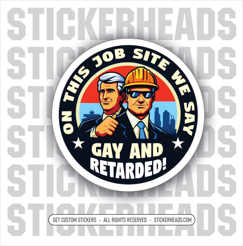 ON THIS JOB SITE WE SAY - GAY AND RETARDED - Work Job Sticker