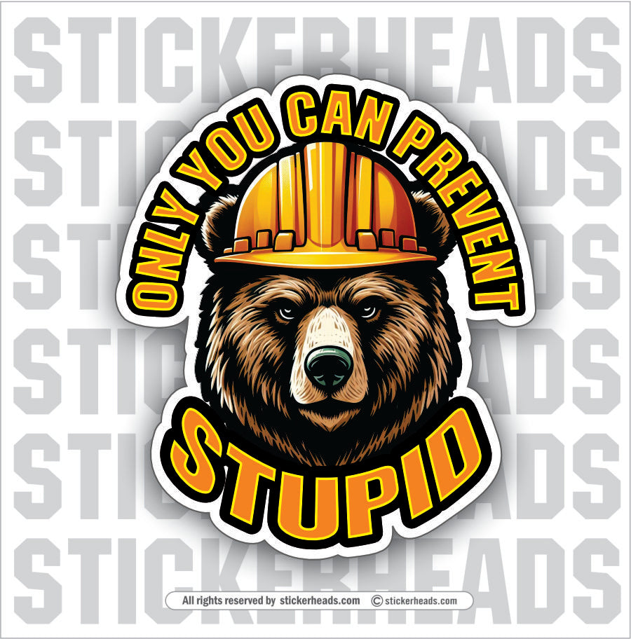 ONLY YOU CAN PREVENT STUPID - BEAR  - funny Sticker