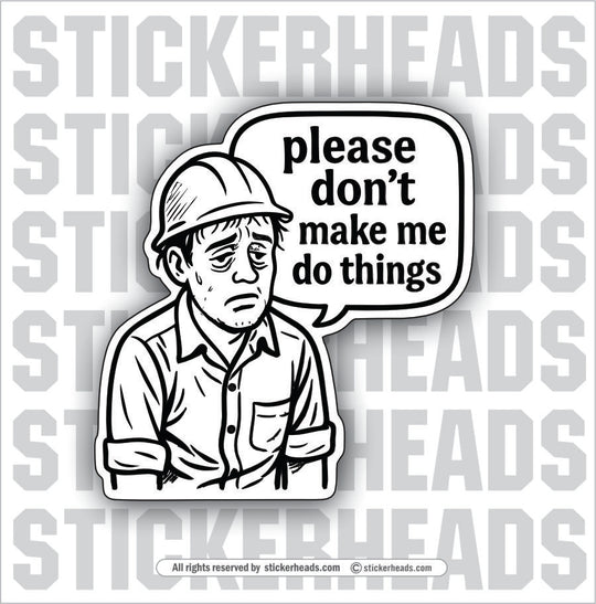 PLEASE DON'T MAKE ME DO THINGS  - Funny Work TOOLBOX Sticker