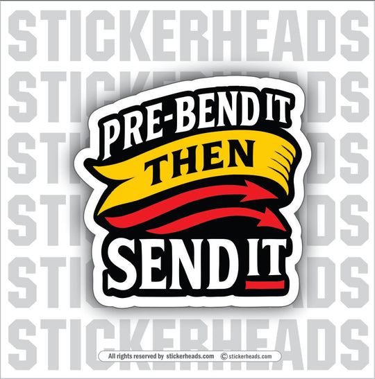 PRE-BEND IT THEN SEND IT -  PLATE/ ANGLE ROLL BENDER OPERATOR - Sticker