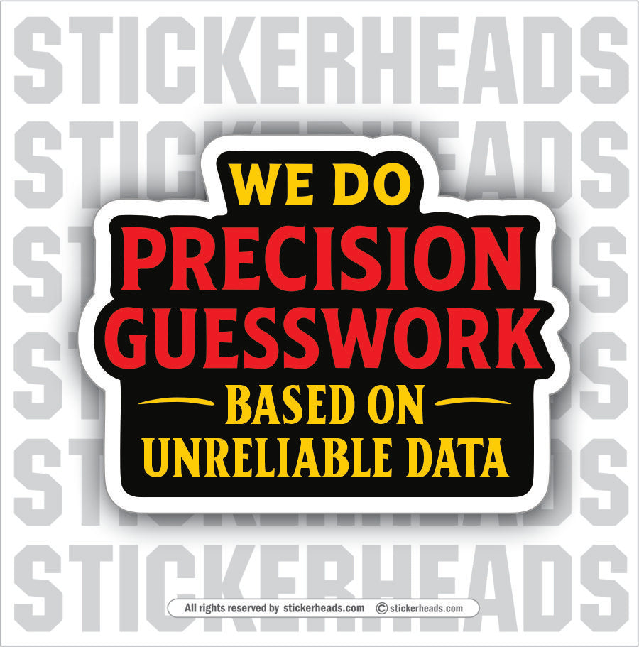 WE DO PRECISION GUESSWORK ON UNRELIABLE DATA - Funny Work Misc Sticker