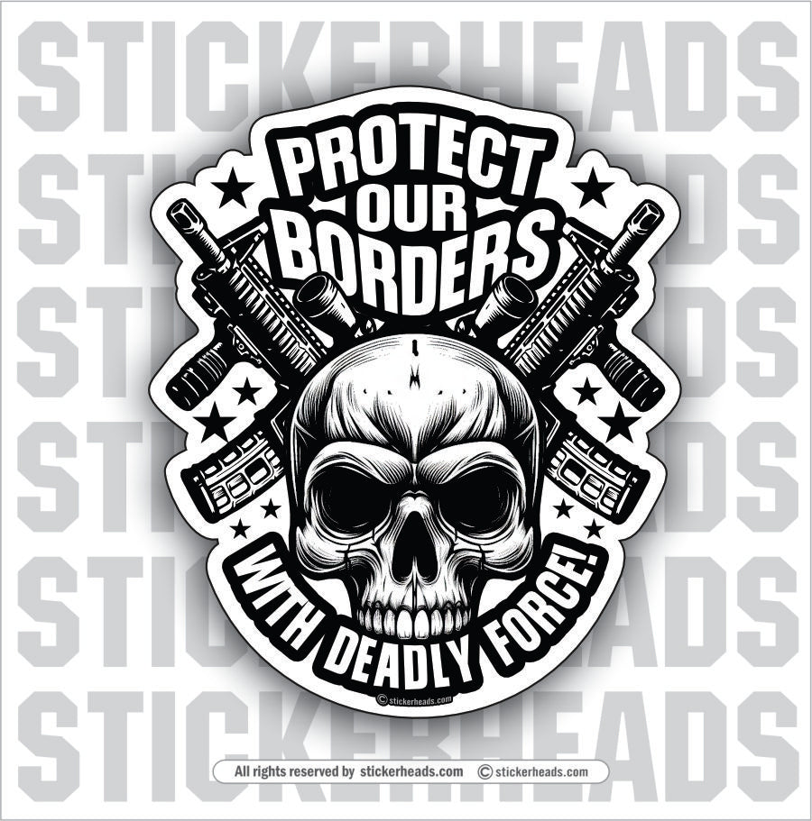 PROTECT OUR BORDERS WITH DEADLY FORCE! - SKULL - Pro Gun Sticker ...