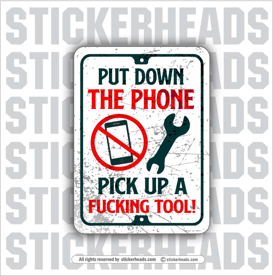 PUT DOWN THE PHONE - PICK UP A FUCKING TOOL  - Work Union Trump Misc Gun Funny Sticker
