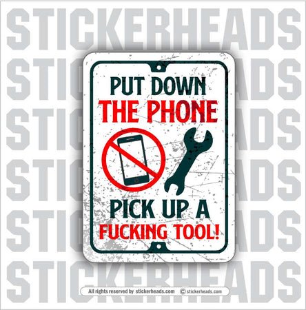 PUT DOWN THE PHONE - PICK UP A FUCKING TOOL  - Work Union Trump Misc Gun Funny Sticker
