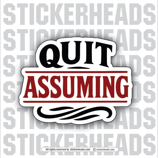 QUIT ASSUMING - Funny Work Sticker