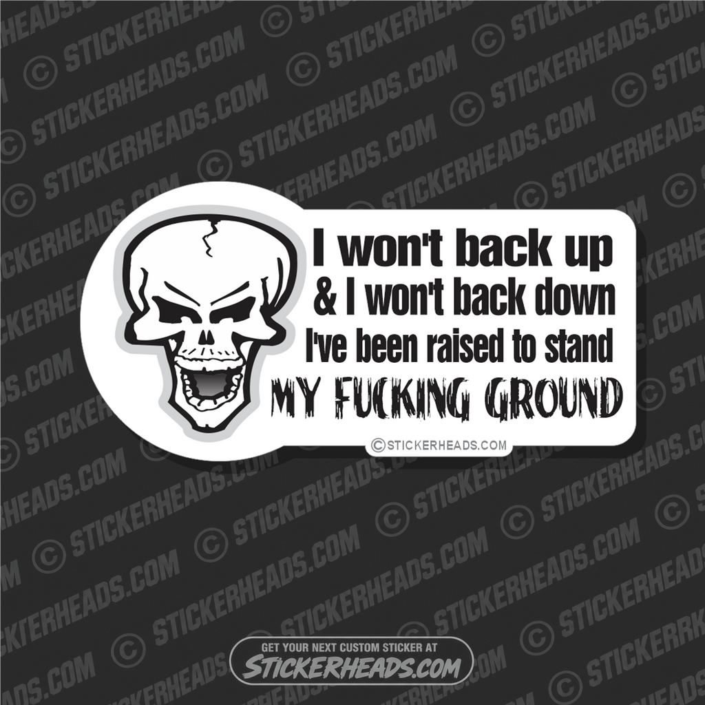 I Won't Back Up & I Won't Back Down Raised to Stand My Fucking Ground- Funny Sticker