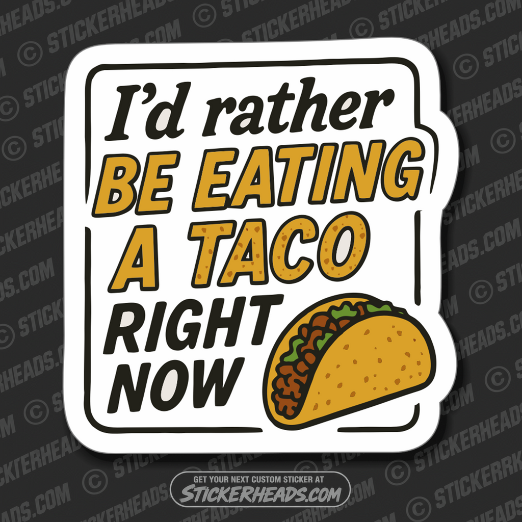I'D RATHER BE EATING A TACO RIGHT NOW -  Union Misc Funny Sticker