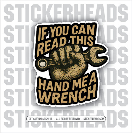 IF YOU CAN READ THIS - HAND ME A WRENCH -  Union Oilfield Oil Mechanic - Sticker