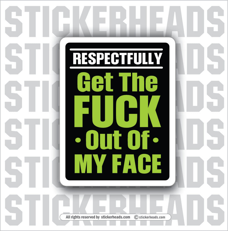 RESPECTFULLY GET THE FUCK OUT OF MY FACE - UNION Misc Funny Sticker