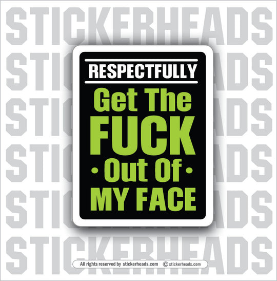 RESPECTFULLY GET THE FUCK OUT OF MY FACE - UNION Misc Funny Sticker