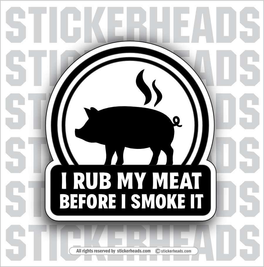 I RUB MY MEAT BEFORE I SMOKE IT - BBQ Smoker Pitmaster Funny Sticker