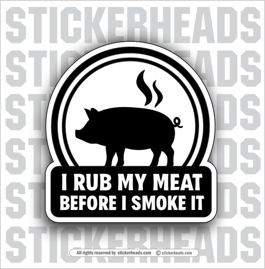I RUB MY MEAT BEFORE I SMOKE IT - BBQ Smoker Pitmaster Funny Sticker