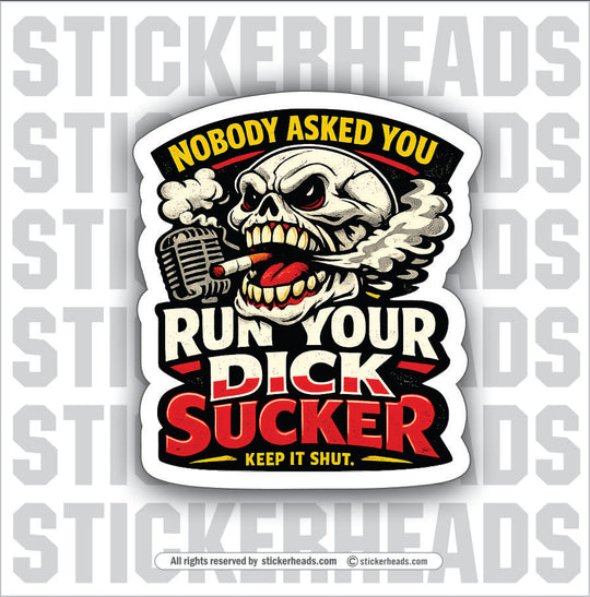 NOBODY ASKED YOU TO RUN YOUR DICK SUCKER - funny sticker