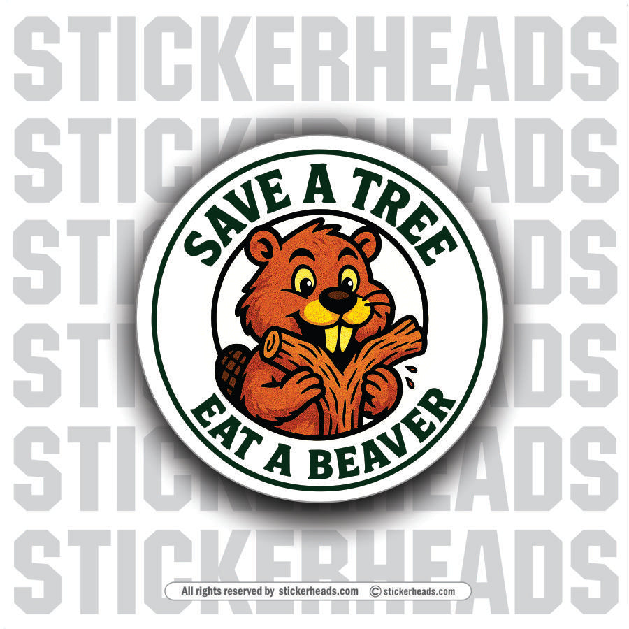 SAVE A TREE EAT A BEAVER - Funny Work Misc Sticker