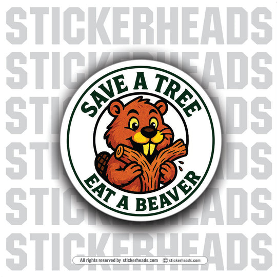 SAVE A TREE EAT A BEAVER - Funny Work Misc Sticker