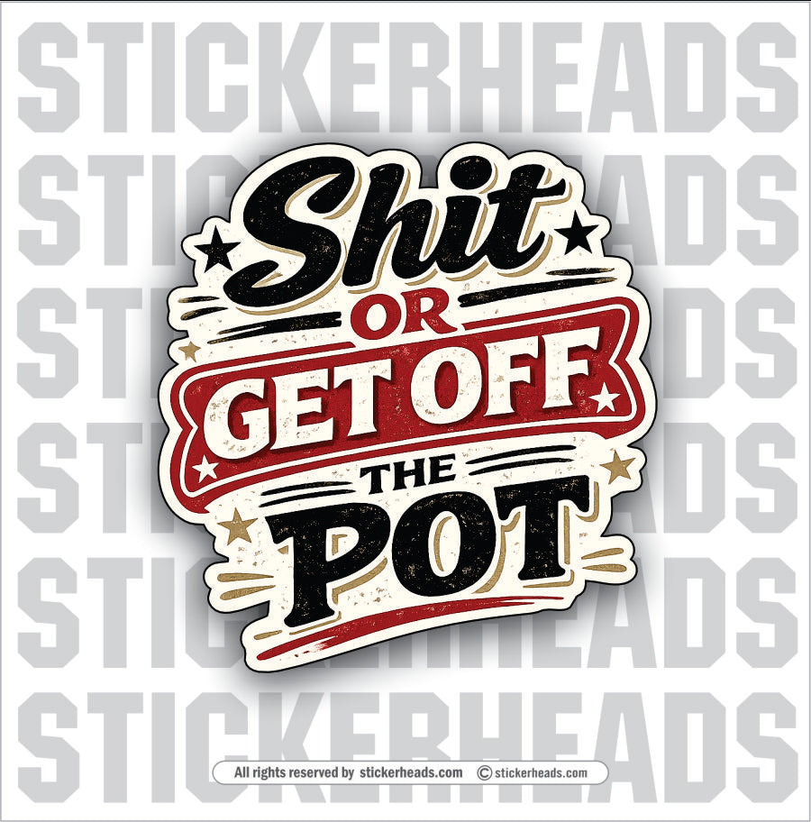 SHIT OR GET OFF THE POT - funny sticker